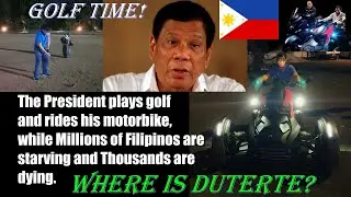 Millions of Filipinos are Starving and Thousands are Dying While The President Plays GOLF and Rides