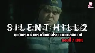 เพราะโลกคือโรงพยาบาลจิตเวช ตอนที่ 7 Eddie บทวิเคราะห์ Silent Hill 2 Remake  / Playstation 5