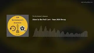 Alone in the Pod Cave - June 2024 Recap