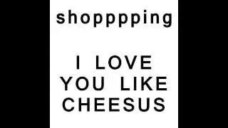 Shopping - I Love You Like Cheesus (Gizzard Shingles 2015)