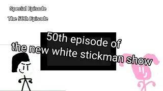 The New White Stickman Show Special - (The 50th Episode)