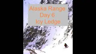 Alaska Range 2023 | Day 6 Icy Ledge Camp