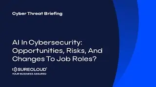 AI in Cybersecurity: Opportunities, Risks, and Changes to Job Roles? | Cyber Threat Briefing
