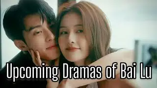 UPCOMING DRAMAS OF BAI LU | 2023,2024,2025 |