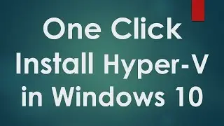 Hyper V Tutorials - 1 - How to Install Hyper V in Windows 10
