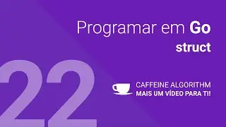 Programar em Go #22 - struct