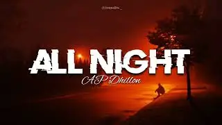 All Night - [ Slowed + Reverbed ] ~ AP Dhillon°