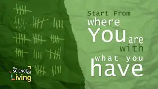 Start From Where You Are With What You Have (The Science of Living: Episode 12)