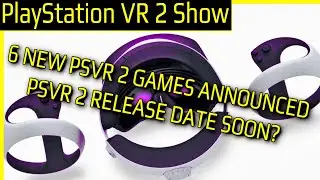PSVR 2 Release Date Soon? | 6 New PSVR 2 Games Announced | PSVR 2 Show Episode 20