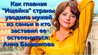 Как главная «Ищейка» страны уводила мужей из семьи, и кто заставил её остепениться: Анна Банщикова