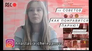 КАК ПОНРАВИТСЯ ПАРНЮ?10 советов/Анастасия Черепанова