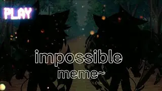 impossible meme gacha clup//gacha meme