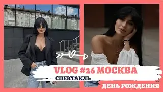 VLOG #26 МОСКВА |ДЕНЬ РОЖДЕНИЯ |СПЕКТАКЛЬ