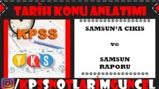 TARİH KONU ANLATIMI - SAMSUNA ÇIKIŞ ve SAMSUN RAPORU ve HAVZA GENELGESİ (#KPSS #YKS KISA NOTLAR)
