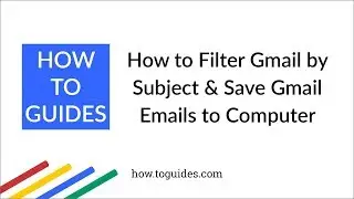 How to Filter Gmail by Subject and How to Save Gmail Emails to Computer - How.ToGuides.com