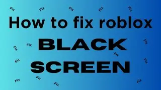 How to fix roblox black screen error 2023