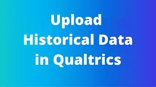 How to upload historical data into Qualtrics
