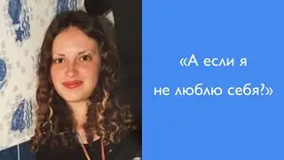"А если я не люблю себя?"