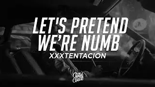 XXXTENTACION - Let's Pretend We're Numb (Lyrics)