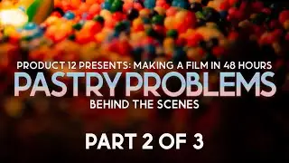 Making a Film in 48 Hours | Pastry Problems Behind The Scenes | Part 2 of 3