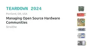 Teardown 2024 - Managing Open Source Hardware Communities - Straithe
