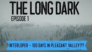 Long Dark - Interloper - Trying to live 100 Days in Pleasant Valley - Ep. 1