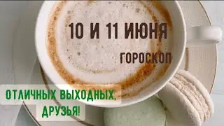10 и 11 ИЮНЯ 🌏ГОРОСКОП на выходные и ТАРО прогноз для каждого знака 🌏 Отличных выходных, друзья!