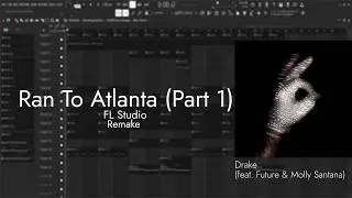 Drake - Ran To Atlanta (feat. Future & Molly Santana) (Part 1) | FL Studio Remake
