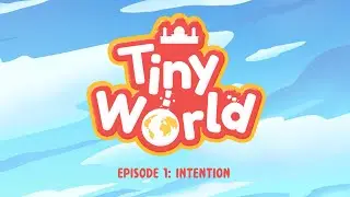 Tiny World - Intention (Ep. 1)