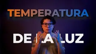 APRENDE a DOMINAR la TEMPERATURA de la LUZ en tus FOTOS y VIDEOS