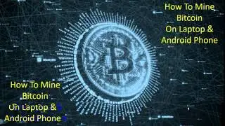 Mining Bitcoin on Laptop and Android System