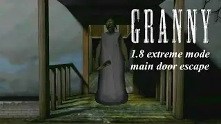 Granny 1.8 (Extreme mode) main door escape + bug