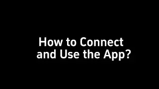 HOW TO CONNECT AND USE THE APP