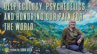 Empowering Our Joy For Life Through Honoring Our Pain for the World | John Seed ~ ATTMind 191