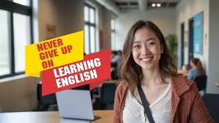 Why You Should Never Give Up on Learning English