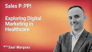 Exploring Digital Marketing in Healthcare with Saul Marquez