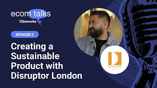 Creating a Sustainable Product with Disruptor London | Ecom Talks