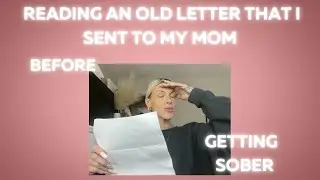 READING A LETTER I SENT TO MY MOM BEFORE I GOT SOBER