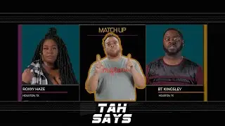 Roxxy Haze VS BT Kinglsey | Tah Says Ep 5