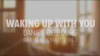 Daniel de Bourg - WAKING UP WITH YOU - Official Lyric Video
