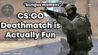 CSGO Deathmatch is Actually Fun