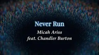 Micah Ariss - Never Run (feat. Chandler Burton) [Lyrics]