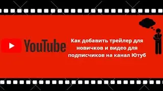 Как добавить трейлер для новичков и видео для подписчиков на канал Ютуб