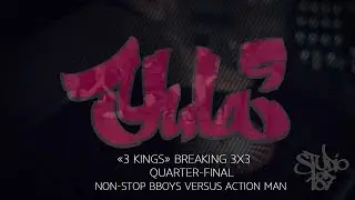 YULA 9 | 3 KINGS | BREAKING 3X3 | QUARTER-FINAL |ACTION MAN VERSUS NON-STOP BBOYS