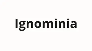 How to pronounce Ignominia