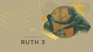 Ruth 3 | The Threshing Floor | Bible Study