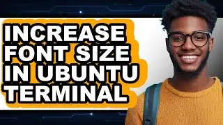 How to Increase Font Size in Ubuntu Terminal - Easy Guide