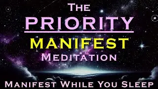 The PRIORITY MANIFEST Meditation ~ Manifest Anything ~ Listen while you Sleep