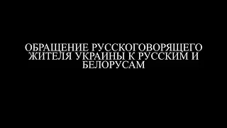 A message of the Russian speaking resident of UKRAINE to RUSSIANS and BELARUSIANS