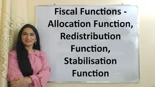 Fiscal Functions - Allocation Function, Redistribution Function, Stabilisation Function